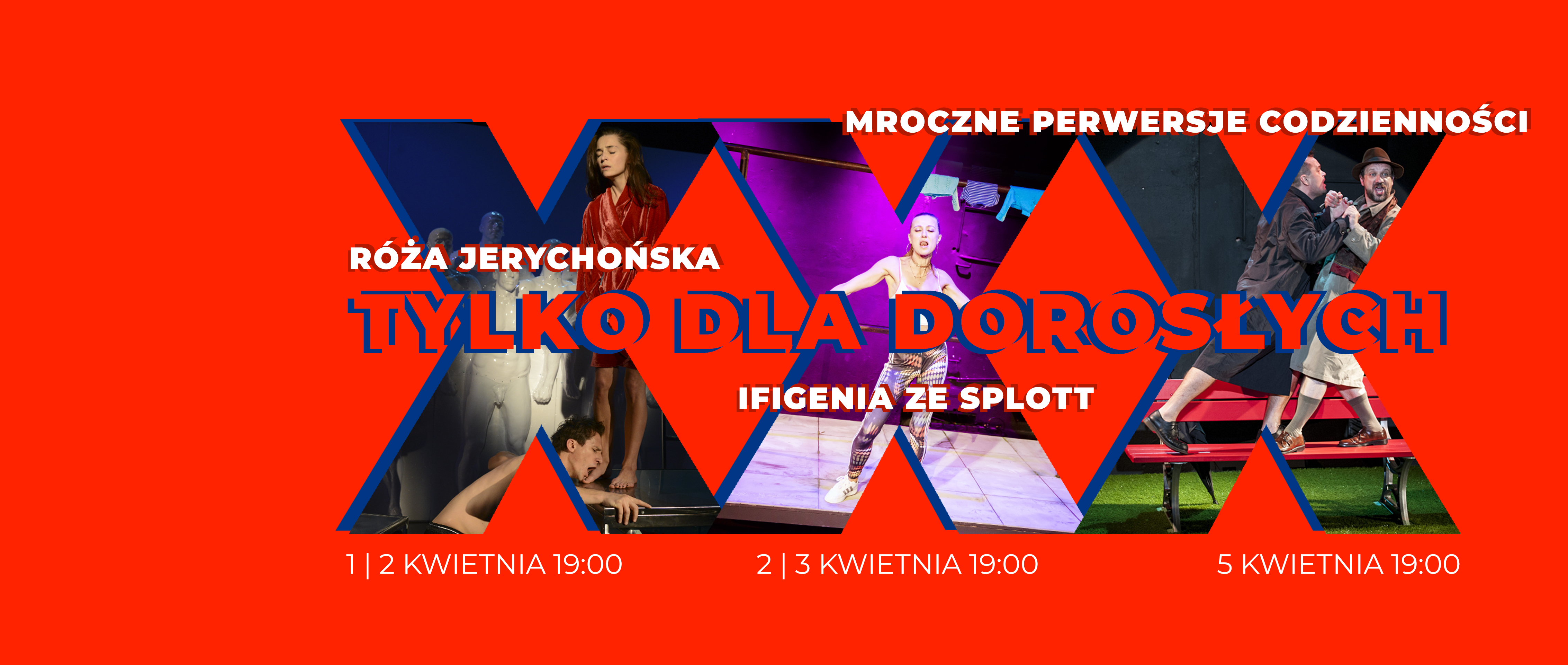 grafika na czerwonym tle przedstawiająca trzy znaki XXX, w nich są nałożone zdjęcia z przedstawień - Róża jerychońska, Ifigenia ze Splott i Mroczne perwersje codzienności. Obok X-ów są tytuły spektakli wraz z datami. Po środku widnieje napis drukowanymi literami: Tylko dla dorosłych 